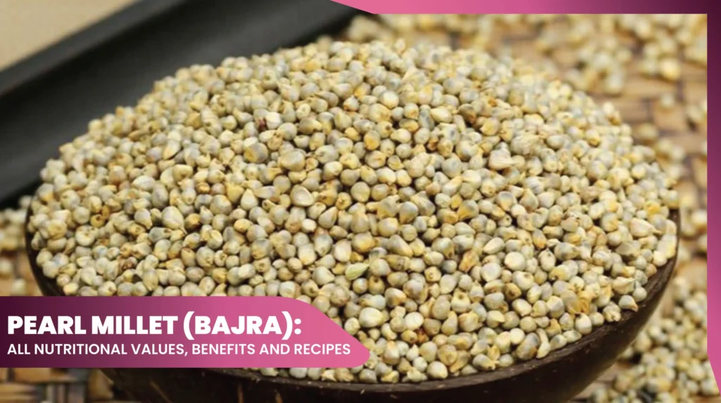 Pearl Millet (Bajra) Nutritional Values, Benefits & Recipes
