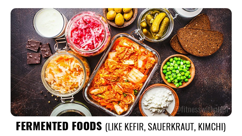 Fermented Foods (like kefir, sauerkraut, kimchi)