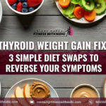 Thyroid Weight Gain Fix 3 Simple Diet Swaps to Reverse Your Symptoms